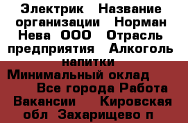 Электрик › Название организации ­ Норман-Нева, ООО › Отрасль предприятия ­ Алкоголь, напитки › Минимальный оклад ­ 35 000 - Все города Работа » Вакансии   . Кировская обл.,Захарищево п.